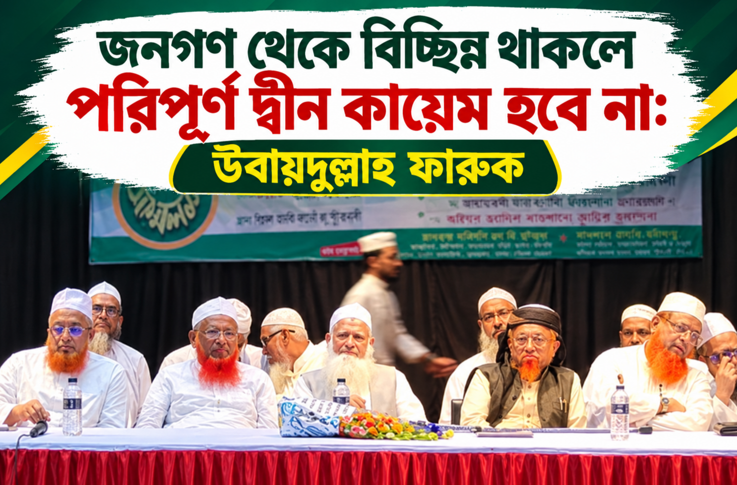 জনগণ থেকে বিচ্ছিন্ন থাকলে পরিপূর্ণ দ্বীন কায়েম হবে না: উবায়দুল্লাহ ফারুক